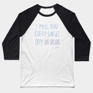 I miss you every single day Baseball T-Shirt